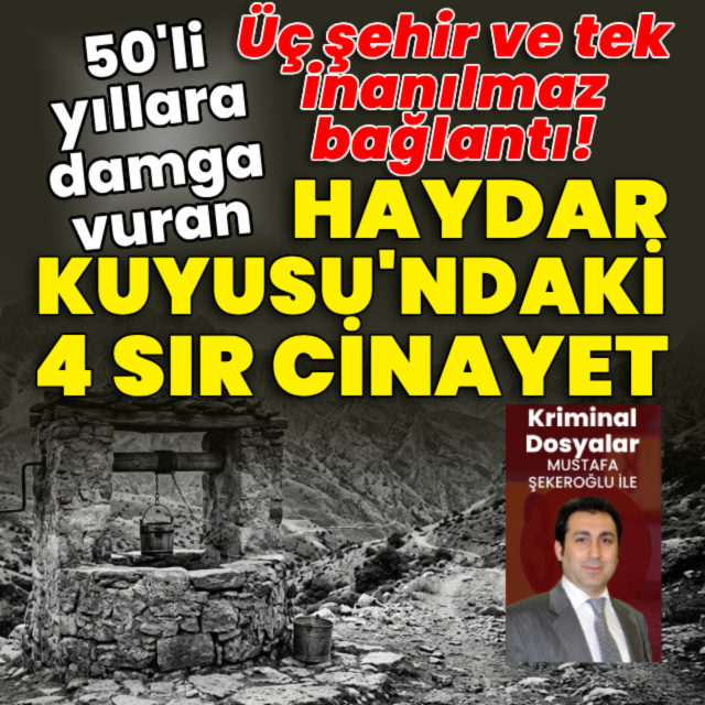 Haydar Kuyusu'ndaki 4 sır cinayet! 3 şehir ve tek inanılmaz bağlantı!