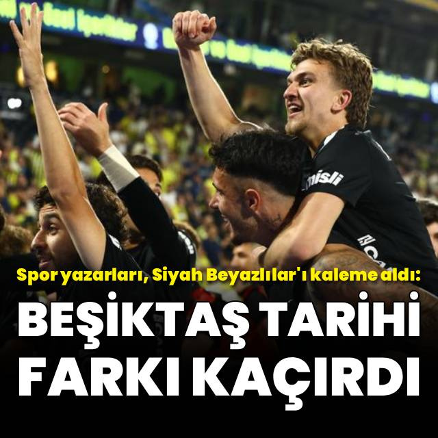 "Beşiktaş tarihi farkı kaçırdı"
