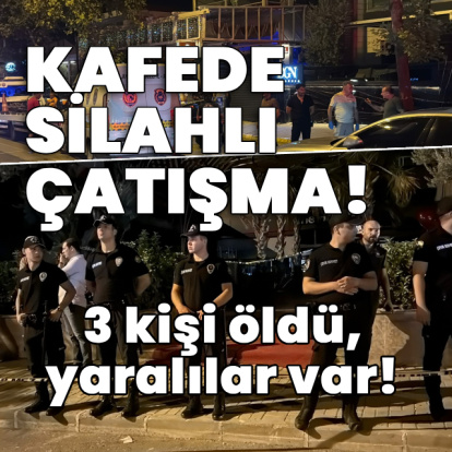 Kafede silahlı çatışma! 3 kişi öldü, yaralılar var!