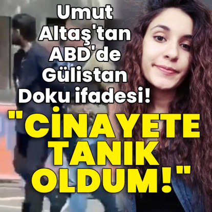 Umut Altaş'tan ABD'de Gülistan Doku ifadesi: "Cinayete tanık oldum!"