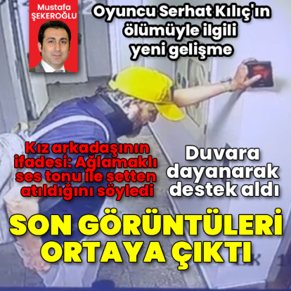 Serhat Kılıç'ın son görüntüleri