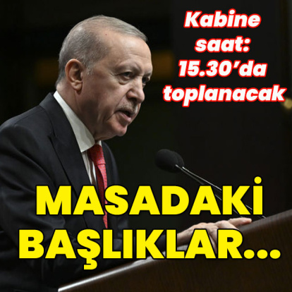 Kabine saat: 15.30'da toplanacak... İşte masadaki başlıklar