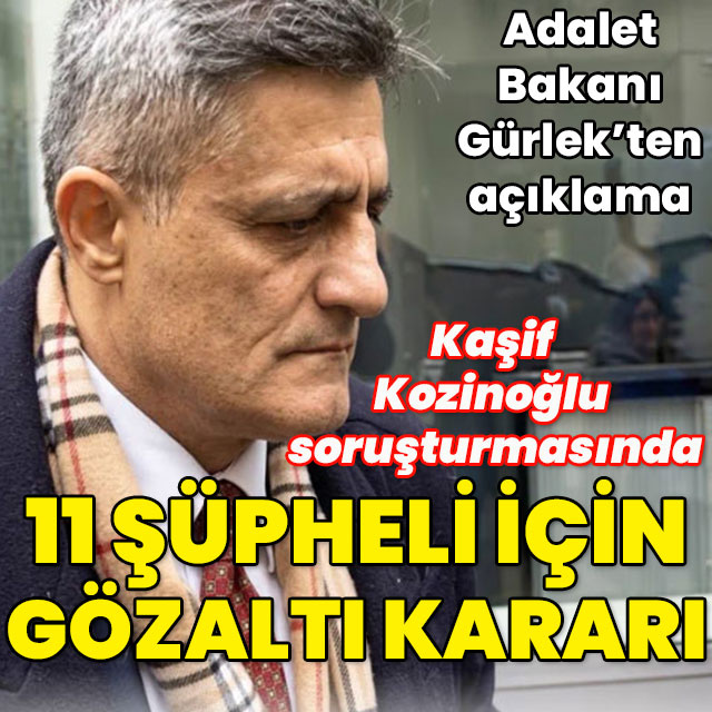 Kaşif Kozinoğlu soruşturmasında 11 şüpheli için gözaltı kararı!