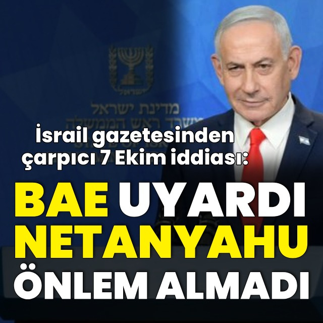 Çarpıcı iddia: BAE, Netanyahu'yu 7 Ekim öncesi uyardı