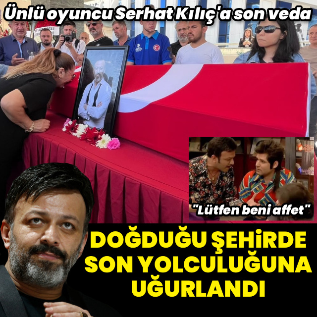 Serhat Kılıç son yolculuğuna uğurlandı