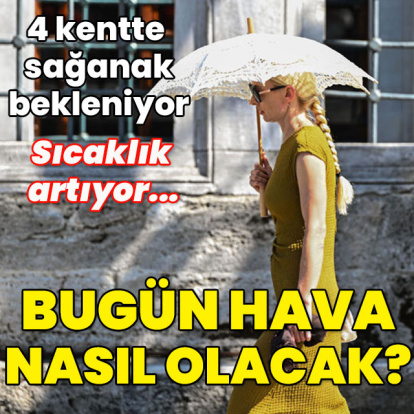 4 kentte sağanak bekleniyor! Sıcaklık artıyor... Bugün hava nasıl olacak?