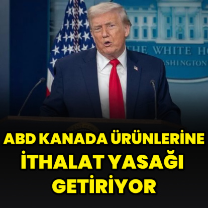 ABD Kanada ürünlerine ithalat yasağı getiriyor