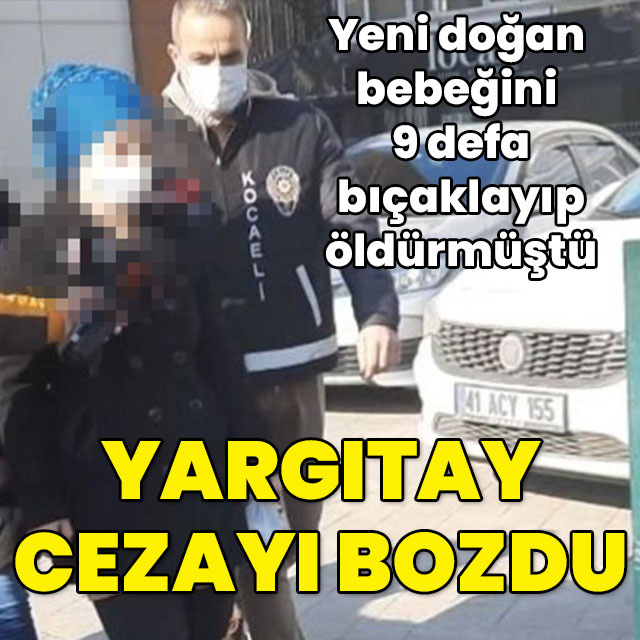 Yeni doğan bebeğini 9 kez bıçaklayıp öldürmüştü... Yargıtay cezayı bozdu