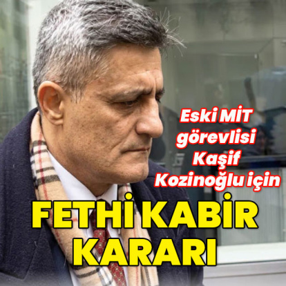 Eski MİT görevlisi Kaşif Kozinoğlu için fethi kabir kararı