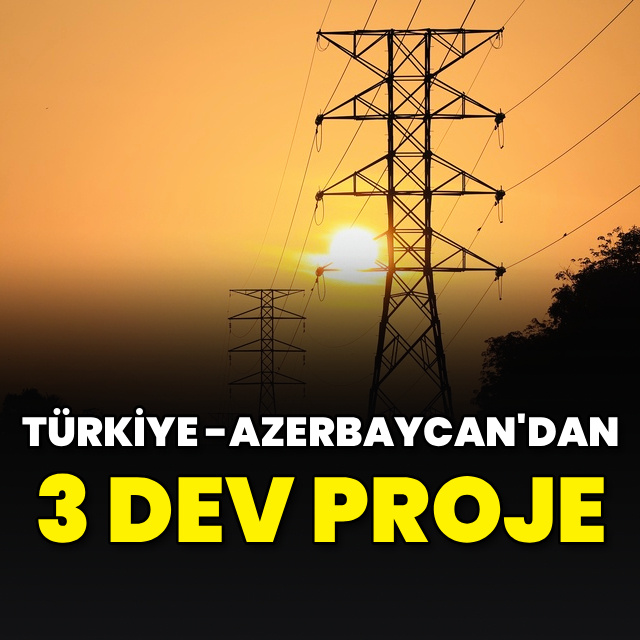 Türkiye ve Azerbaycan'dan 3 dev proje