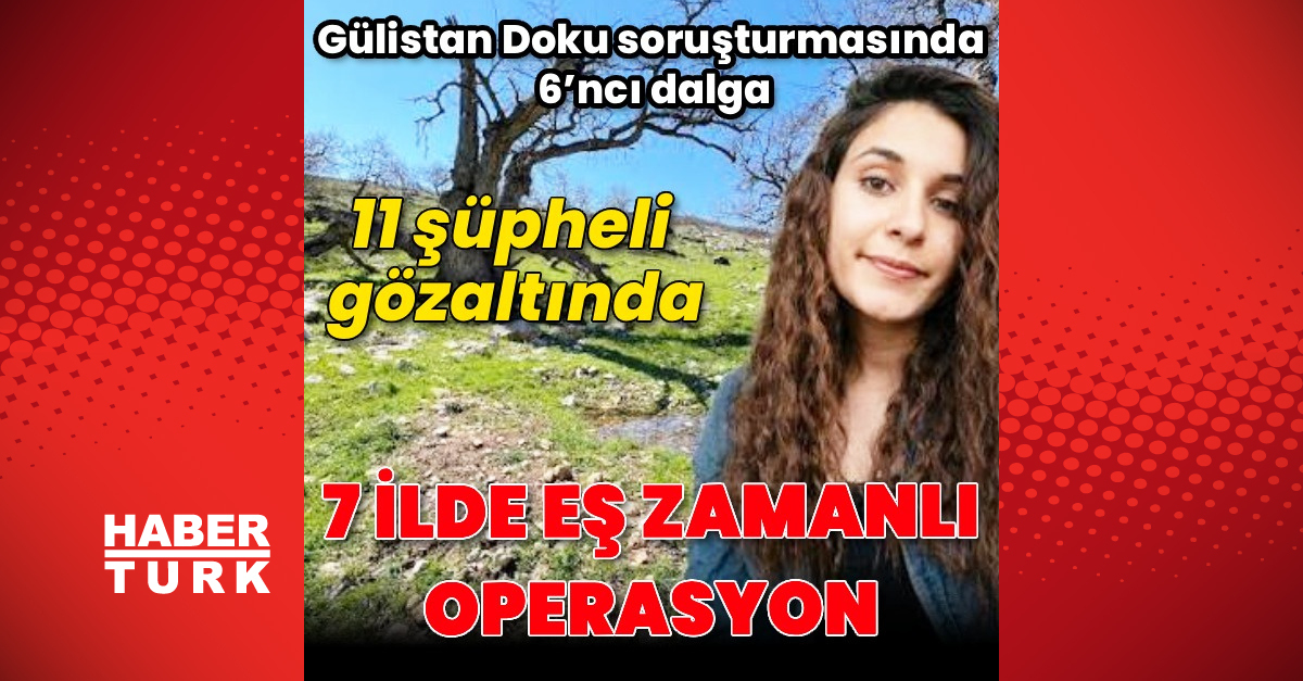 Gülistan Doku soruşturmasında 6. dalga operasyon