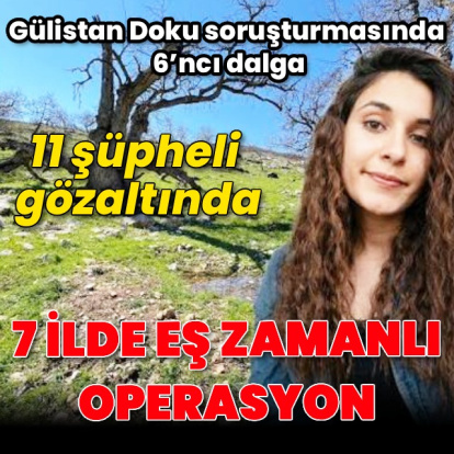 Gülistan Doku soruşturmasında 6. dalga operasyon