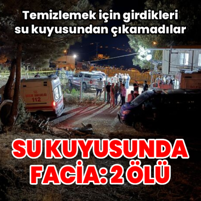 Su kuyusunda facia! 2 ölü