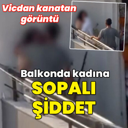 Vicdan kanatan görüntü... Balkonda kadına sopalı şiddet!