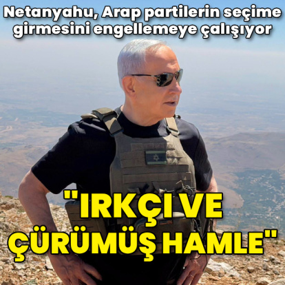 Netanyahu'dan Arap partileri engelleme girişimi