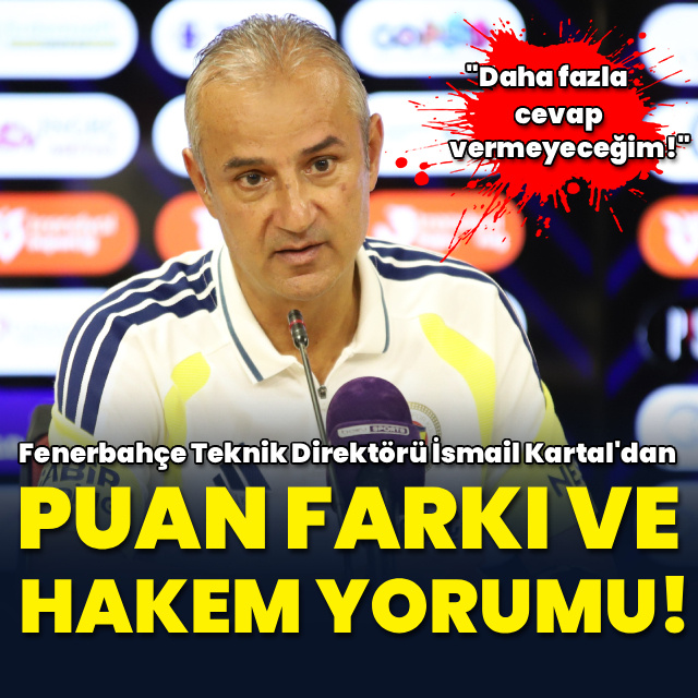 İsmail Kartal'dan puan farkı ve hakem yorumu!