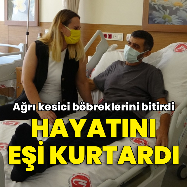 Ağrı kesici böbreklerini bitirdi! Hayatını eşi kurtardı