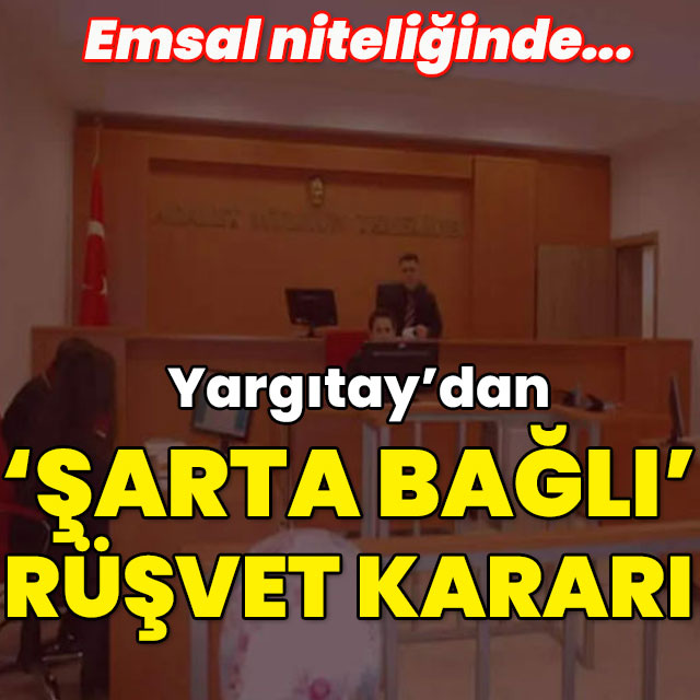 Yargıtay'dan 'şarta bağlı' rüşvet kararı