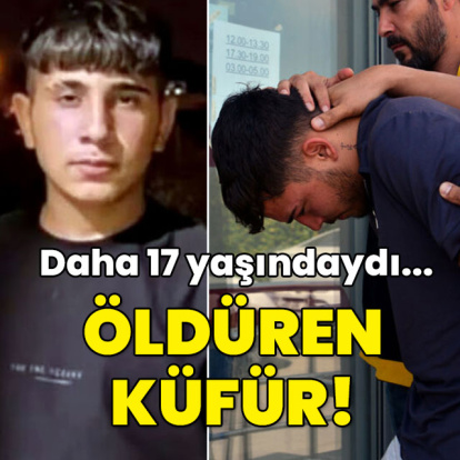 Daha 17 yaşındaydı... Öldüren küfür!