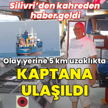Silivri'den kahreden haber geldi! Kaptan bulundu