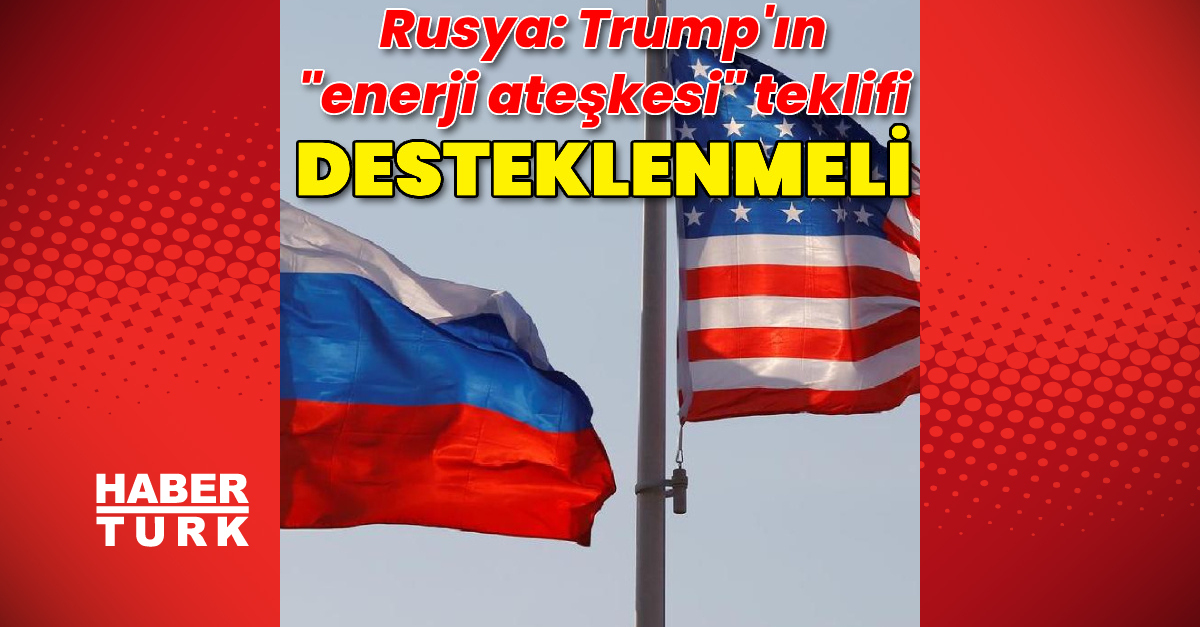 Rusya: Trump'ın "enerji ateşkesi" teklifi somut adımlarla desteklenmeli