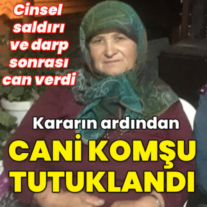 Yaşlı kadına darp ve cinsel saldırı! Kararın ardından cani tutuklandı