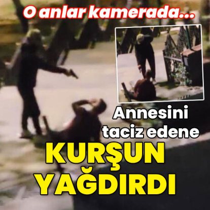 Annesini taciz edene kurşun yağdırdı