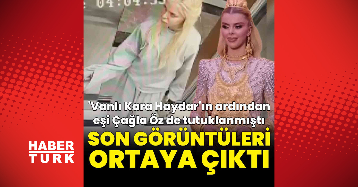 Çağla Öz'ün son görüntüleri ortaya çıktı