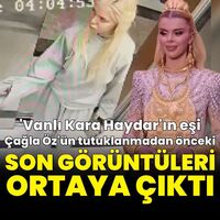 Çağla Öz'ün son görüntüleri ortaya çıktı