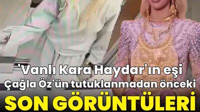 Çağla Öz'ün son görüntüleri ortaya çıktı