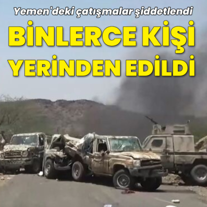 Çatışmalar şiddetlendi, Yemen'de binlerce kişi etkilendi