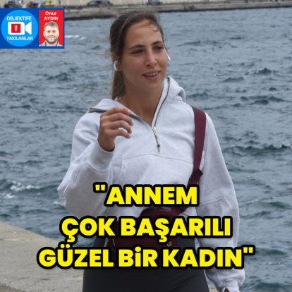 "Annem çok güzel bir kadın"