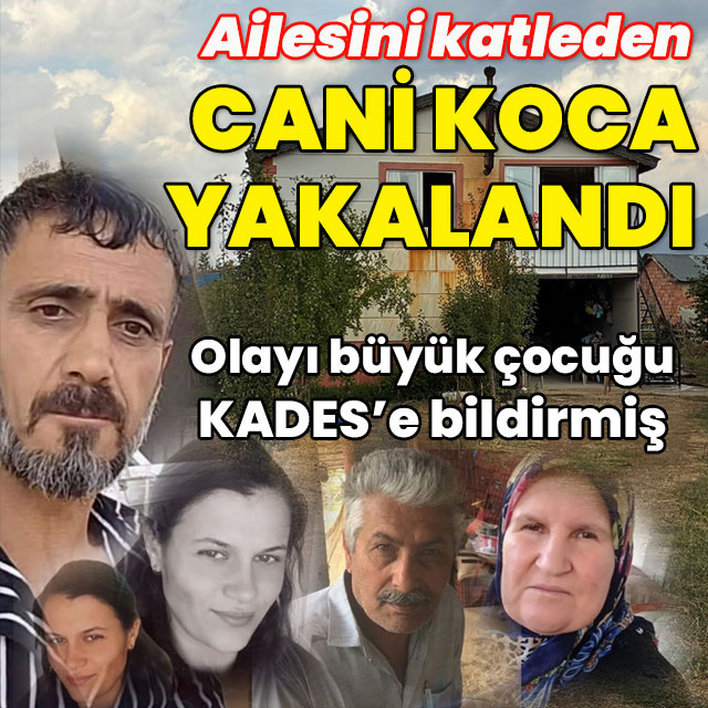 Ailesini katleden cani koca yakalandı!