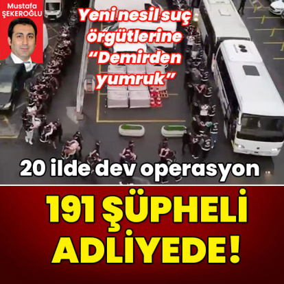 12 yeni nesil suç örgütüne 20 ilde operasyon: 191 şüpheli adliyede