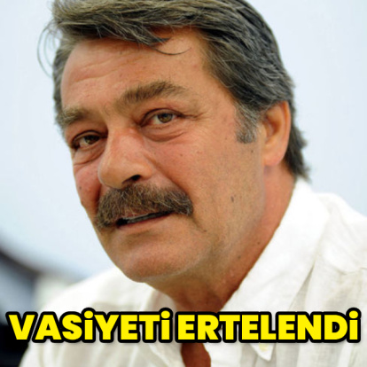 Kadir İnanır’ın vasiyeti ertelendi