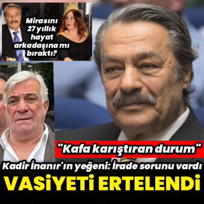 Kadir İnanır’ın vasiyeti ertelendi