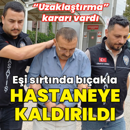 'Uzaklaştırma' kararı vardı! Eşi sırtında bıçakla hastaneye kaldırıldı