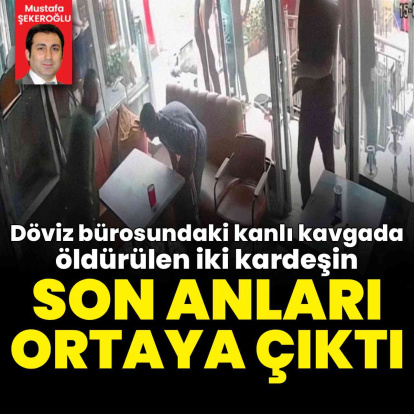 Döviz bürosundaki kanlı kavgada öldürülen iki kardeşin son görüntüleri ortaya çıktı
