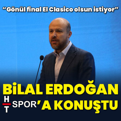 Necmeddin Bilal Erdoğan: Final Barcelona - Real Madrid olsun