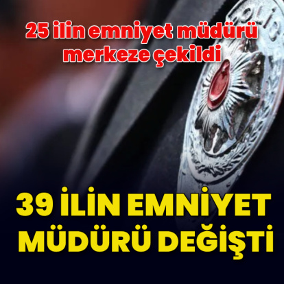 39 ilin emniyet müdürü değişti