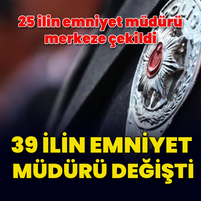 39 ilin emniyet müdürü değişti