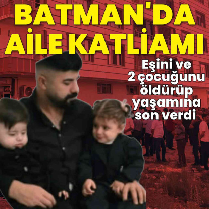 Batman’da aile katliamı: Eşini ve 2 çocuğunu öldürüp, yaşamına son verdi