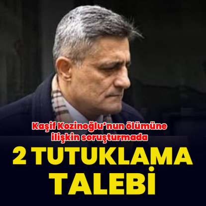 Kozinoğlu soruşturmasında 2 tutuklama talebi