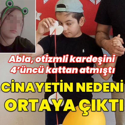 Ablası, otizmli kardeşini 4. kattan atmıştı! Nedeni ortaya çıktı!