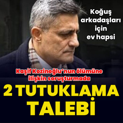 Kozinoğlu soruşturmasında 2 tutuklama talebi