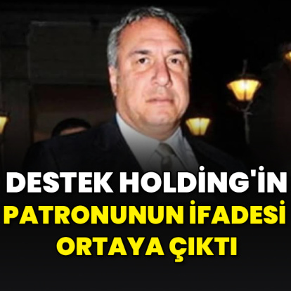 Destek Holding'in patronunun ifadesi ortaya çıktı