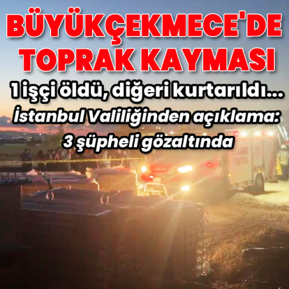 Büyükçekmece'de toprak kayması:: Bir işçi hayatını kaybetti, 3 gözaltı