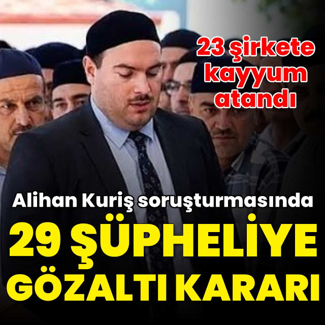 Alihan Kuriş soruşturmasında 29 gözaltı kararı