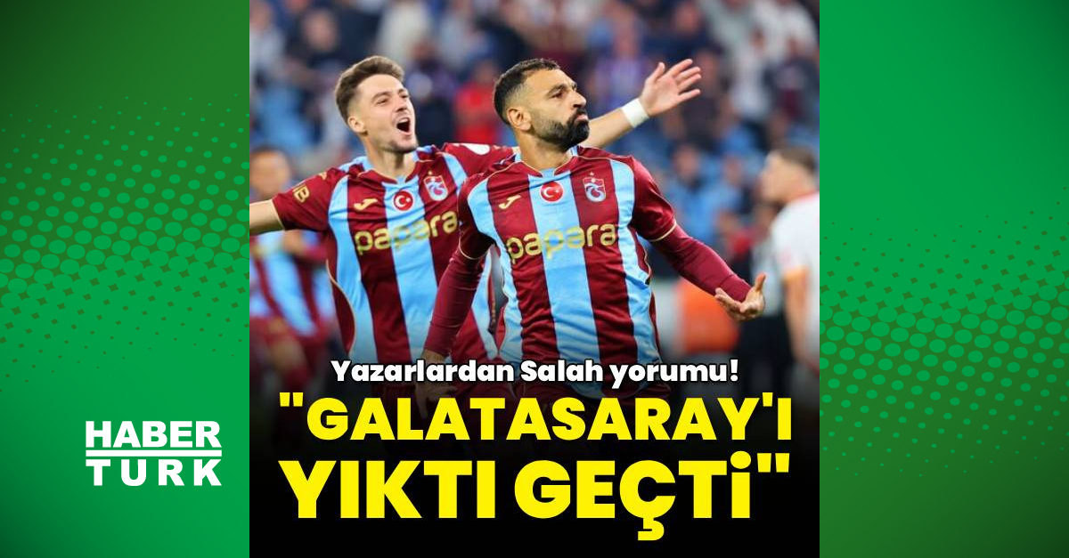 Yazarlardan Salah yorumu! "Yıktı geçti"