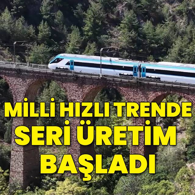 Milli hızlı trende seri üretim başladı